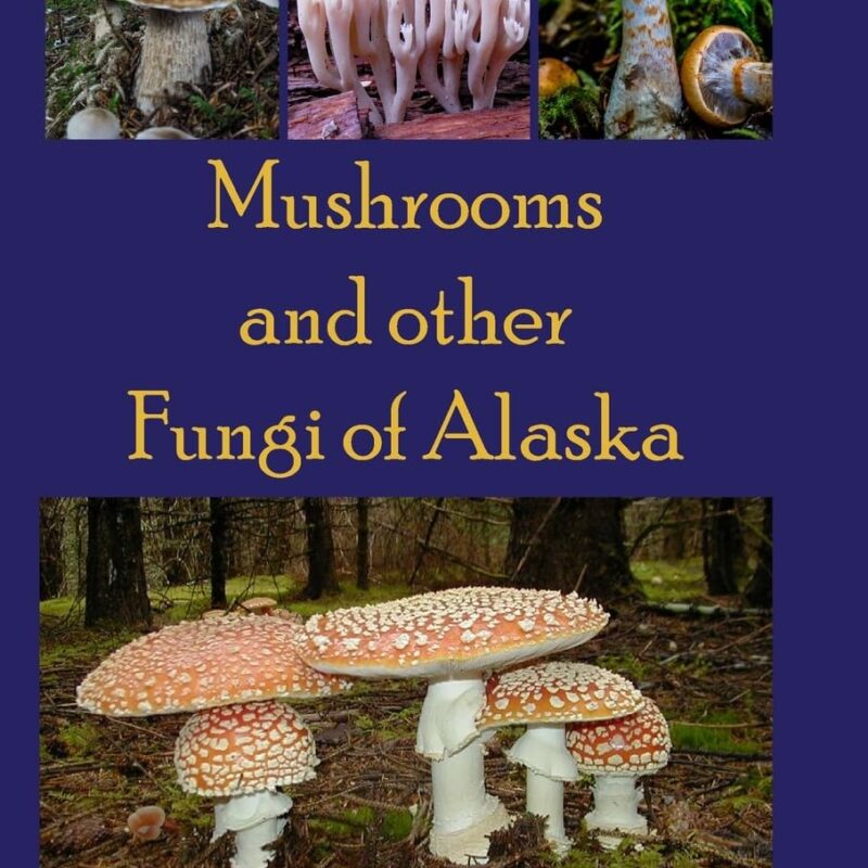 Mushrooms and other Fungi of Alaska (Mushrooms of Alaska)