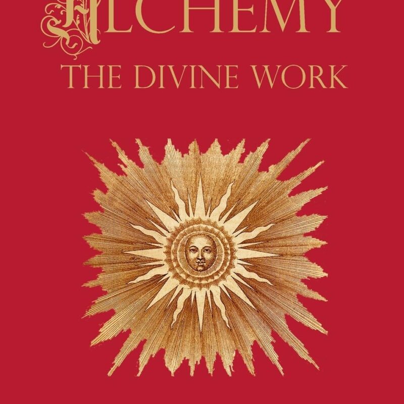Alchemy - The Divine Work: Concerning Humanity's transformation from lead to gold and the transcendent Immanence of consciousness