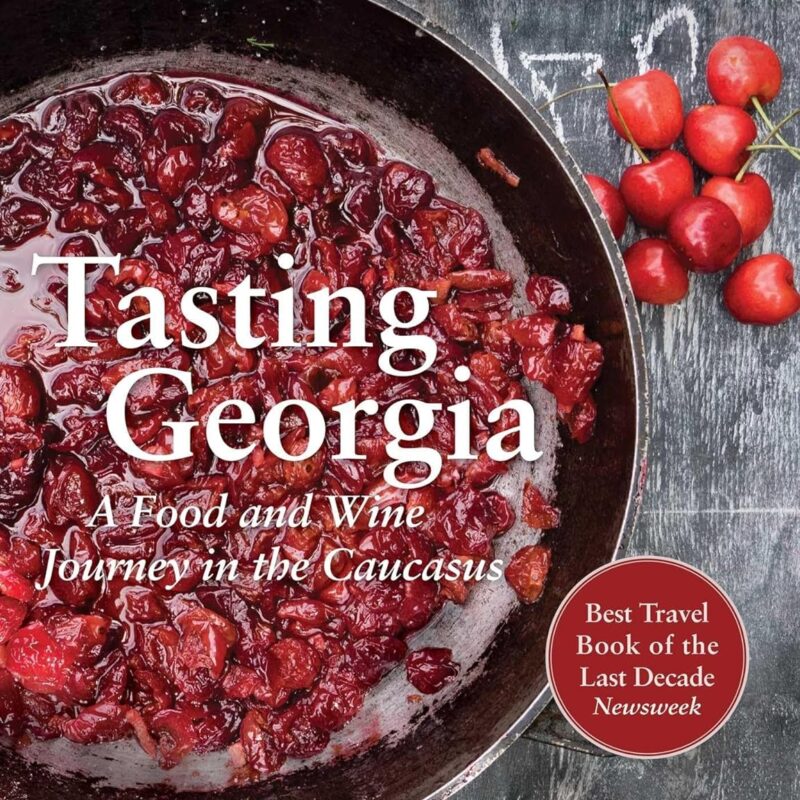 Tasting Georgia: A Food and Wine Journey in the Caucasus with Over 70 Recipes