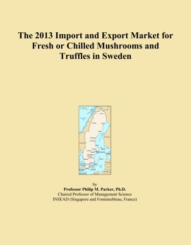 The 2013 Import and Export Market for Fresh or Chilled Mushrooms and Truffles in Sweden