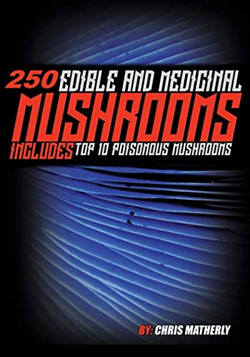 250 Edible and Medicinal Mushrooms: Includes the top 10 poisonous mushrooms as well.