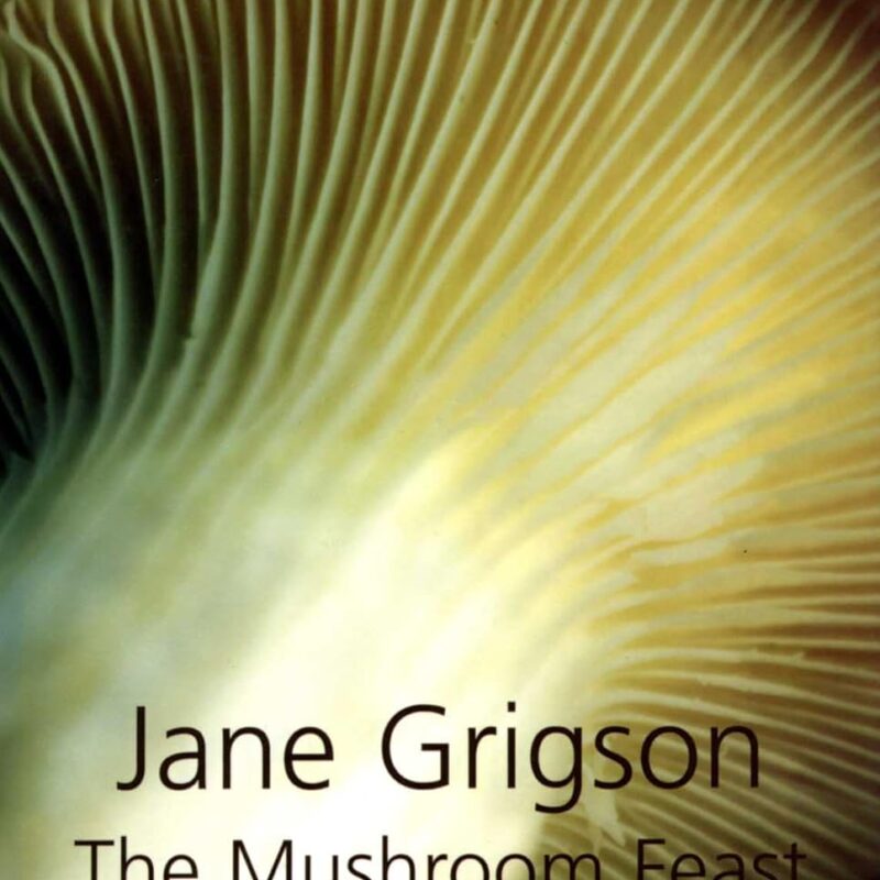 The Mushroom Feast: A Celebration of all Edible Fungi, Cultivated, Wild and Dried, with Recipes