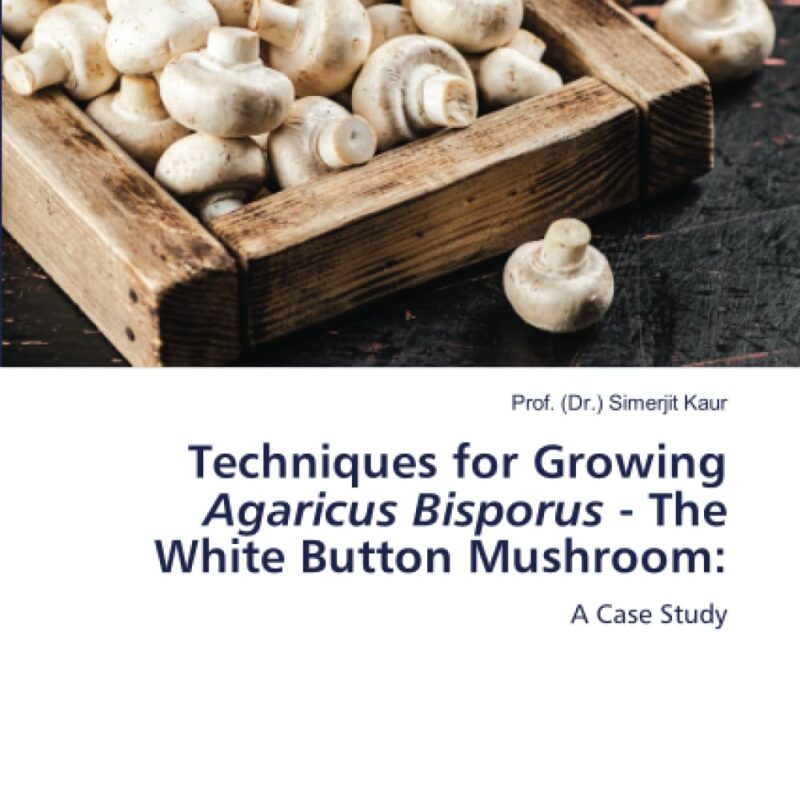 Techniques for Growing Agaricus Bisporus - The White Button Mushroom:: A Case Study