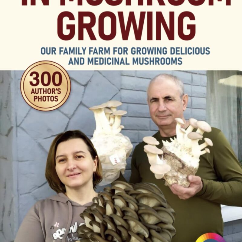 How to Create a Family Business in Mushroom Growing: Our Family Farm for Growing Delicious and Medicinal Mushrooms | Growing Exotic Mushrooms for ... beginners and professionals. Color printing)