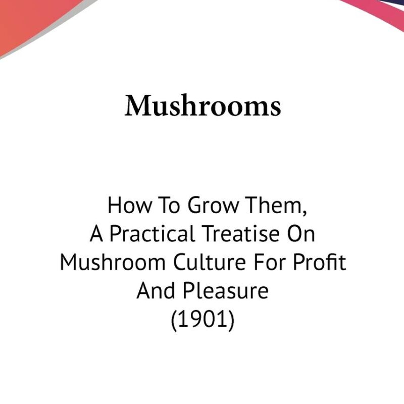 Mushrooms: How To Grow Them, A Practical Treatise On Mushroom Culture For Profit And Pleasure (1901)
