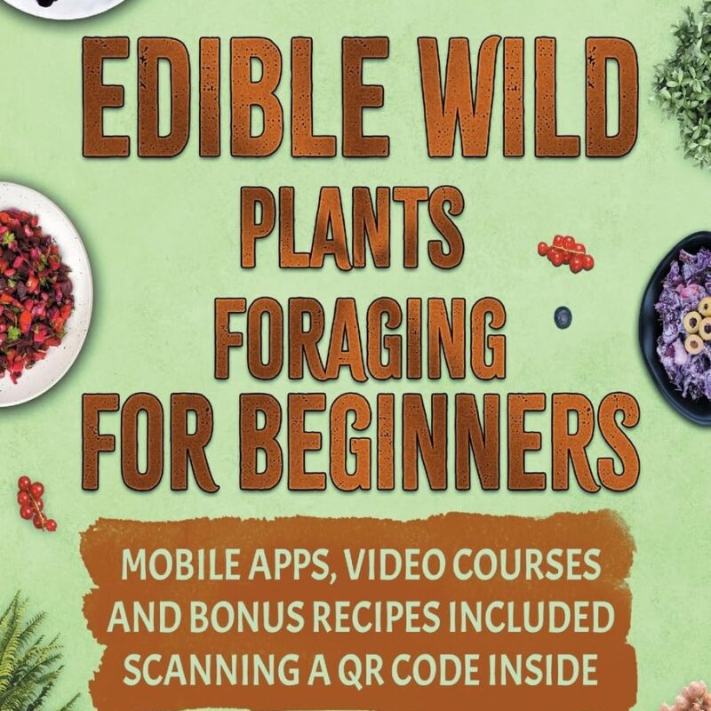 Edible Wild Plants Foraging For Beginners: Unravel the Art of Identifying and Responsibly Harvesting Nature's Green Treasures [II Edition]