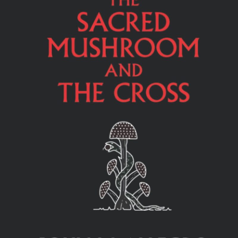 The Sacred Mushroom and The Cross: A study of the nature and origins of Christianity within the fertility cults of the ancient Near East