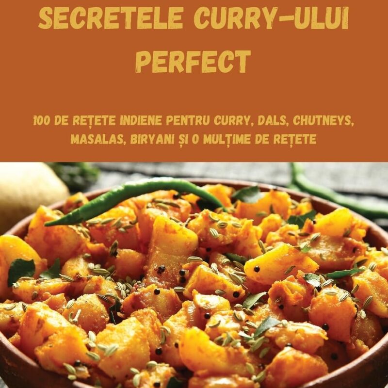 Ghidul Ultimativ Al BucĂtĂriei Indiene Secretele Curry-Ului Perfect (Romanian Edition)